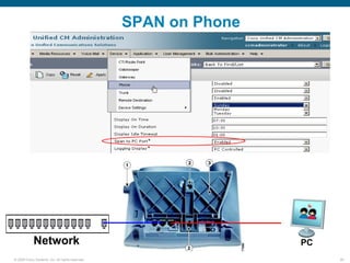 SPAN on Phone




            Network                                               PC
© 2006 Cisco Systems, Inc. All rights reserved.                        26
 