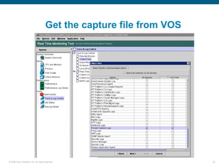 Get the capture file from VOS




© 2006 Cisco Systems, Inc. All rights reserved.                       32
 