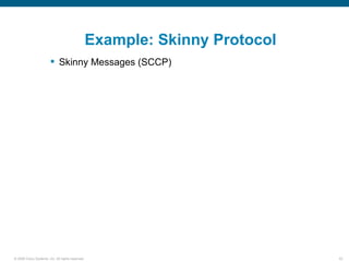 Example: Skinny Protocol
                         Skinny Messages (SCCP)




© 2006 Cisco Systems, Inc. All rights reserved.                              52
 