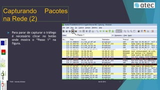 Capturando
na Rede (2)


Pacotes

Para parar de capturar o tráfego
é necessário clicar no botão
onde mostra o “Passo 1” na
figura.

TIIGR - Iolanda Alfaiate

26-02-2014

15

 