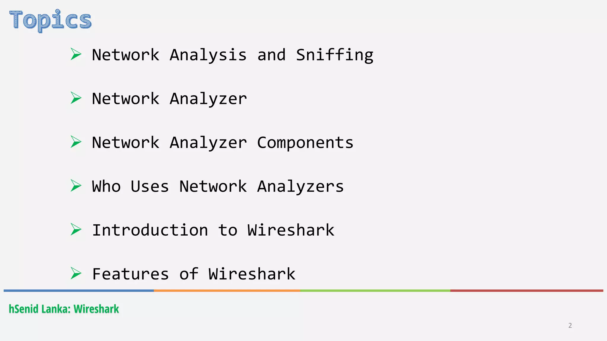 hSenid Lanka: Wireshark
 Network Analysis and Sniffing
 Network Analyzer
 Network Analyzer Components
 Who Uses Network Analyzers
 Introduction to Wireshark
 Features of Wireshark
2
 