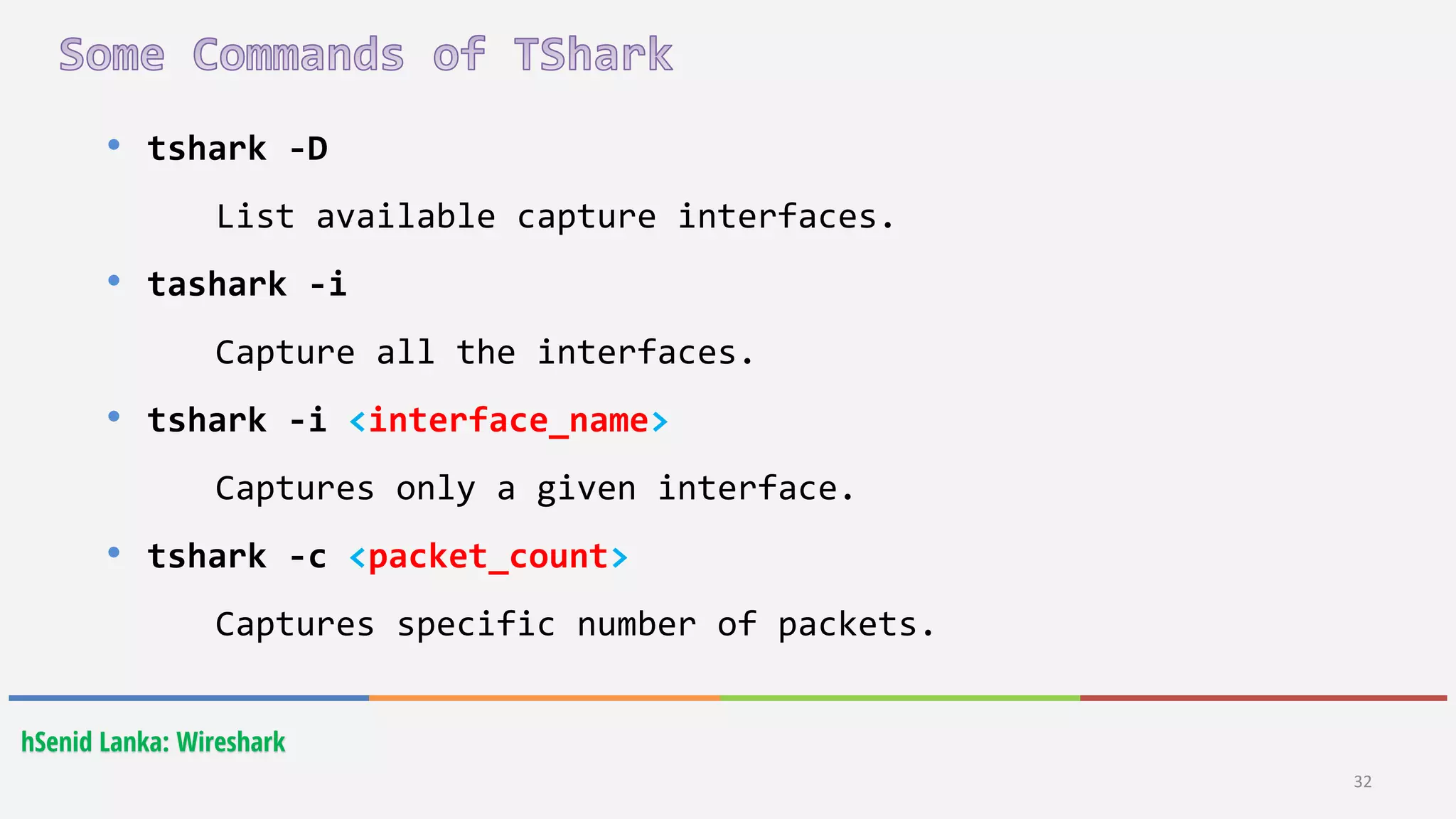 32
hSenid Lanka: Wireshark
• tshark -D
List available capture interfaces.
• tashark -i
Capture all the interfaces.
• tshark -i <interface_name>
Captures only a given interface.
• tshark -c <packet_count>
Captures specific number of packets.
 