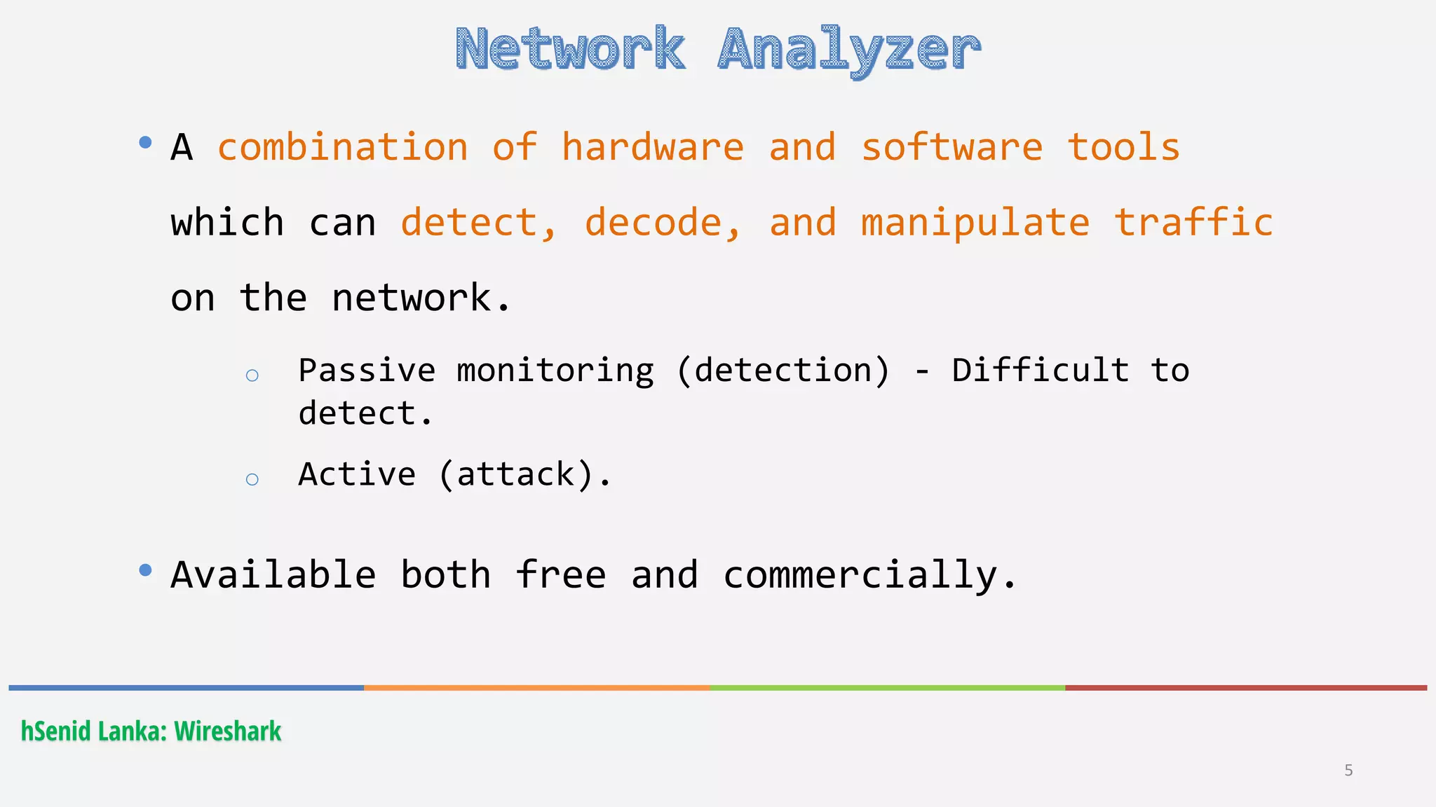 hSenid Lanka: Wireshark
• A combination of hardware and software tools
which can detect, decode, and manipulate traffic
on the network.
o Passive monitoring (detection) - Difficult to
detect.
o Active (attack).
• Available both free and commercially.
5
 