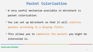 25
hSenid Lanka: Wireshark
• A very useful mechanism available in Wireshark is
packet colorization.
• You can set up Wireshark so that it will colorize
packets according to a display filter.
• This allows you to emphasize the packets you might be
interested in.
 