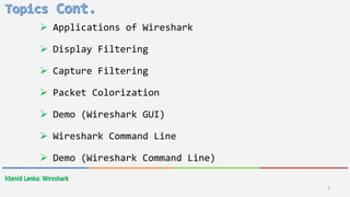 hSenid Lanka: Wireshark
3
 Applications of Wireshark
 Display Filtering
 Capture Filtering
 Packet Colorization
 Demo (Wireshark GUI)
 Wireshark Command Line
 Demo (Wireshark Command Line)
 