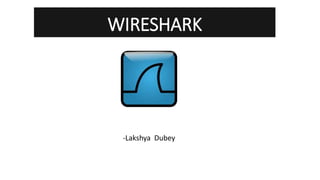 WIRESHARK
-Lakshya Dubey
 