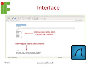 09/10/16 jane.queiroz@ifrn.edu.br 6
Interface
Interfaces de rede para
captura de pacotes
Informações sobre a ferramenta
 