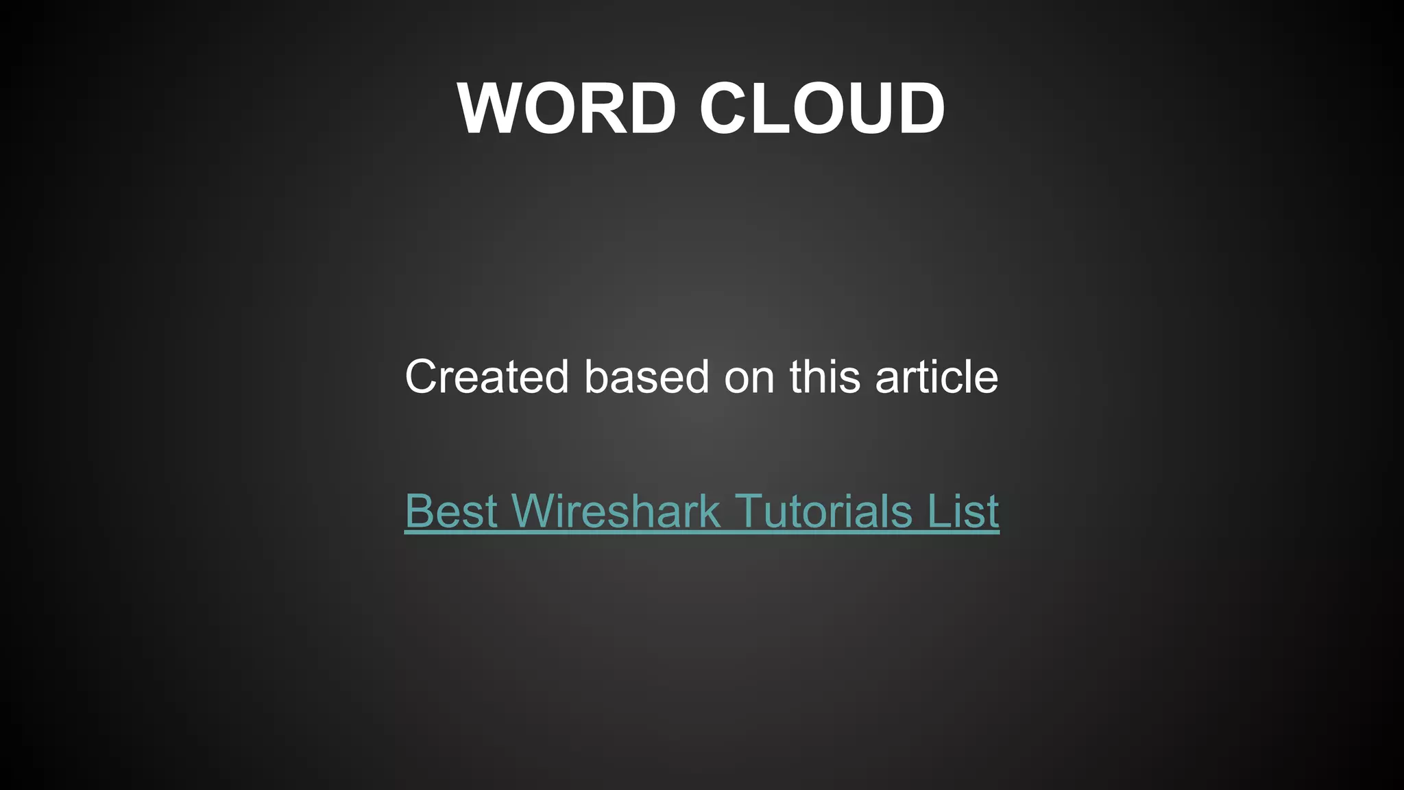 WORD CLOUD
Created based on this article
Best Wireshark Tutorials List