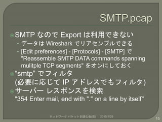 SMTP なので Export は利用できない
• データは Wireshark でリアセンブルできる
• [Edit preferences] - [Protocols] - [SMTP] で
"Reassemble SMTP DATA c...