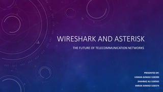 WIRESHARK AND ASTERISK
THE FUTURE OF TELECOMMUNICATION NETWORKS
PRESENTED BY:
USMAN AHMAD I100390
SHAHBAZ ALI I100565
IMRAN AHMAD I100374
 