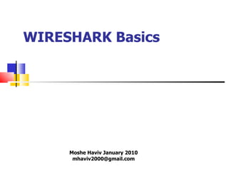 WIRESHARK Basics Moshe Haviv January 2010 [email_address] 