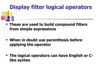 Display filter logical operators These are used to build compound filters from simple expressions When in doubt use parenthesis before applying the operator The logical operators can have English or C-like syntax 