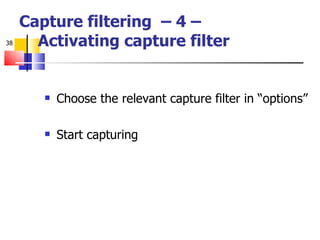 Choose the relevant capture filter in “options”  Start capturing Capture filtering  – 4 –   Activating capture filter 