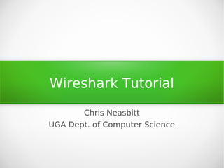 Wireshark Tutorial
Chris Neasbitt
UGA Dept. of Computer Science
 