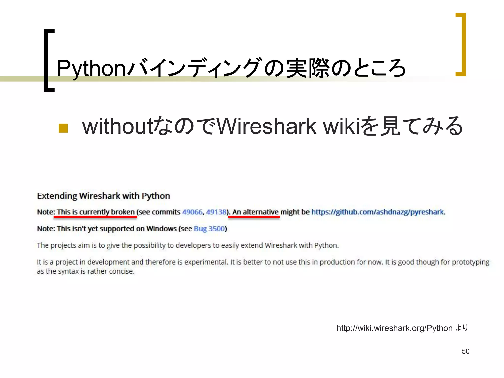 Pythonバインディングの実際のところ 
 withoutなのでWireshark wikiを見てみる 
http://wiki.wireshark.org/Python より 
50 
 