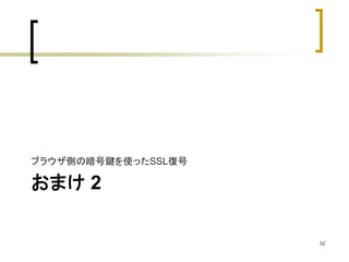 ブラウザ側の暗号鍵を使ったSSL復号 
おまけ2 
52 
 