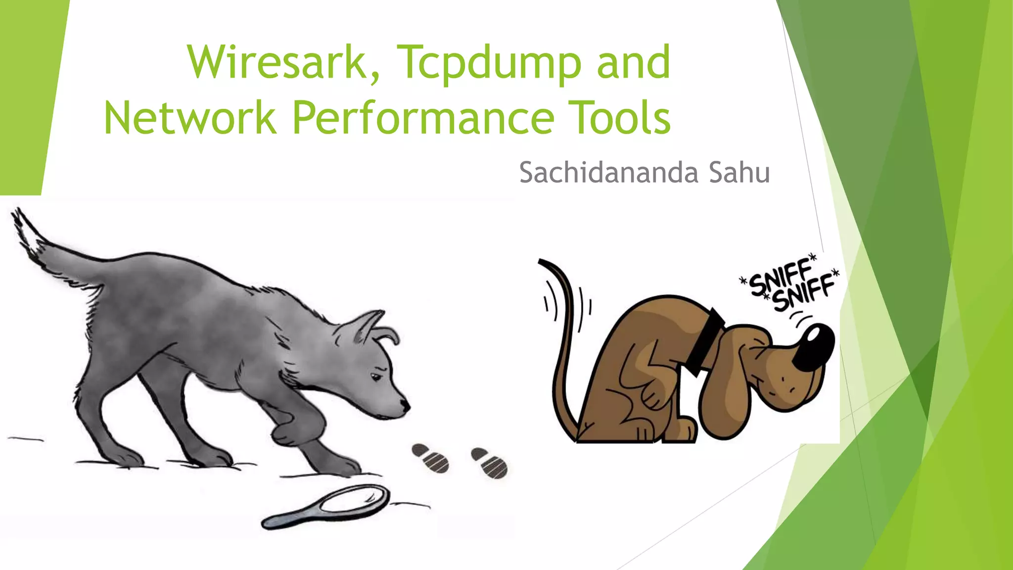 Wiresark, Tcpdump and
Network Performance Tools
Sachidananda Sahu
 