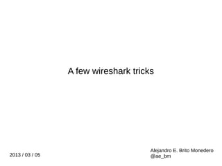 A few wireshark tricks




                                      Alejandro E. Brito Monedero
2013 / 03 / 05                        @ae_bm
 