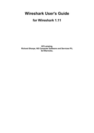 Wireshark User's Guide
for Wireshark 1.11

Ulf Lamping,
Richard Sharpe, NS Computer Software and Services P/L
Ed Warnicke,

 