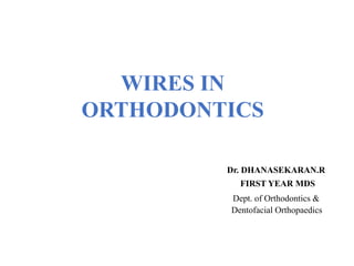 Dr. DHANASEKARAN.R
FIRST YEAR MDS
Dept. of Orthodontics &
Dentofacial Orthopaedics
WIRES IN
ORTHODONTICS
 