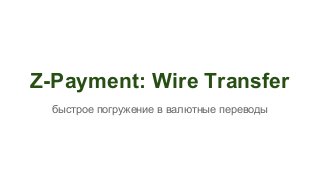 Z-Payment: Wire Transfer
быстрое погружение в валютные переводы

 