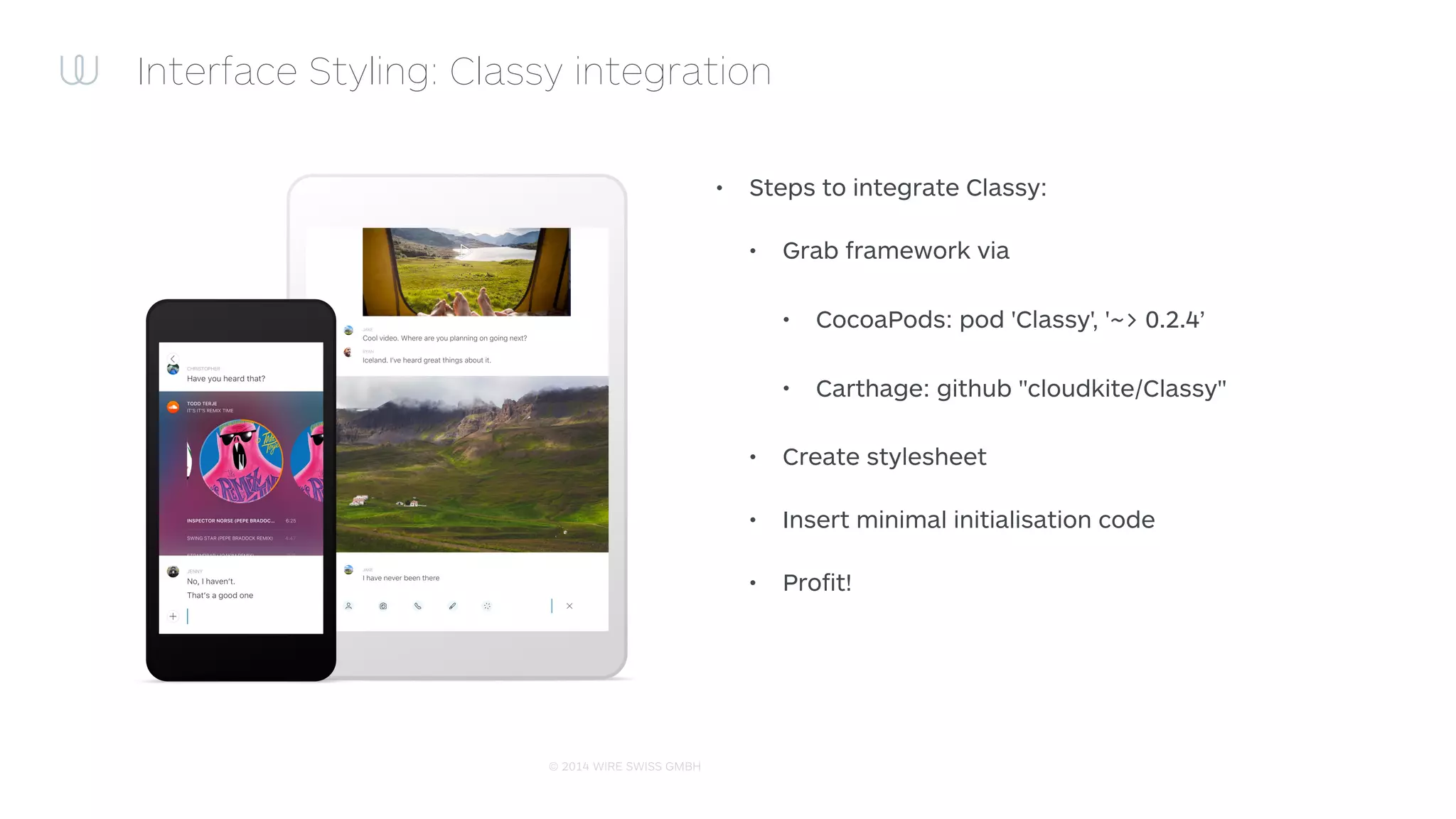 © 2014 WIRE SWISS GMBH
Interface Styling: Classy selectors
• Selectors:
• Runtime class name
• cas_styleClass class
• Containment
• Property of
• Selectors can be mixed
 