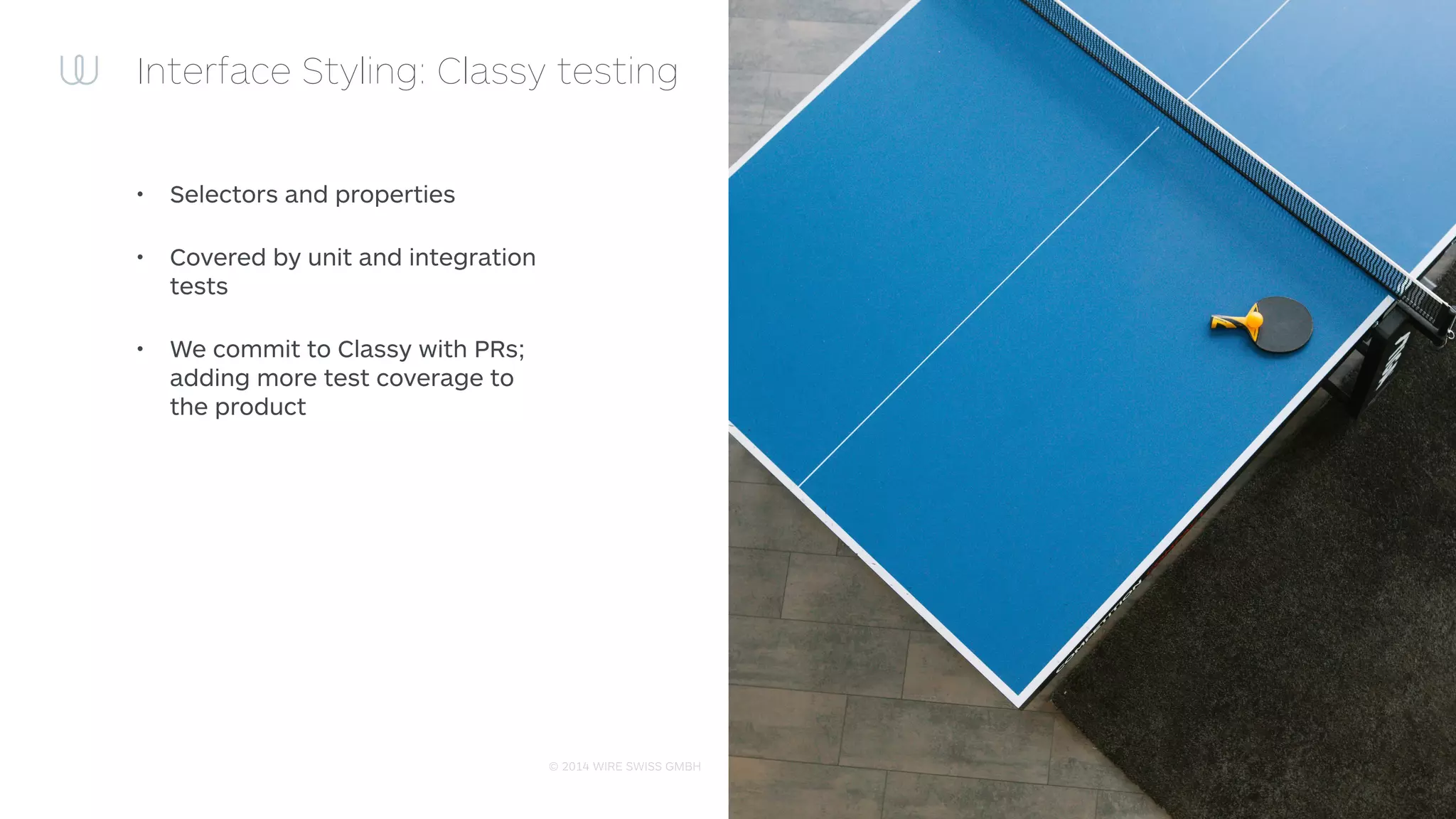 © 2014 WIRE SWISS GMBH
Interface Styling: Classy live editing
• Classy can observe the ﬁlesystem
changes on the stylesheet and re-apply
the updates live
• Knowing that we added the WebDAV
client in the application’s development
builds
• Now design people can tweak certain
properties realtime using the iPhone, dev
build and their mac with a text editor
 