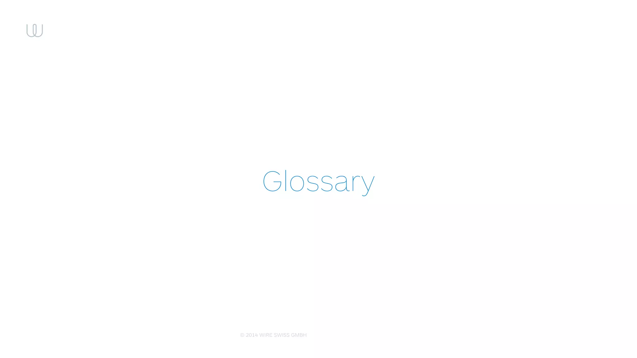 © 2014 WIRE SWISS GMBH
Glossary
 
