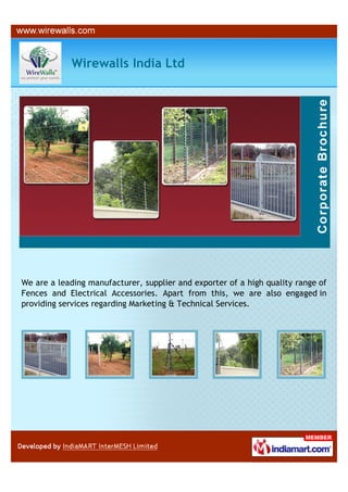 Wirewalls India Ltd




We are a leading manufacturer, supplier and exporter of a high quality range of
Fences and Electrical Accessories. Apart from this, we are also engaged in
providing services regarding Marketing & Technical Services.
 