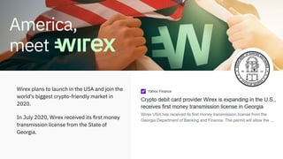 Wirex plans to launch in the USA and join the
world's biggest crypto-friendly market in
2020.
In July 2020, Wirex received...