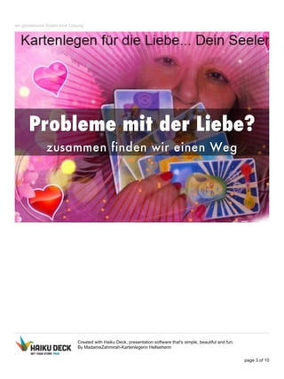 wir gemeinsam finden eine Lösung
Created with Haiku Deck, presentation software that's simple, beautiful and fun.
By MadameZahmirah-Kartenlegerin Hellseherin
page 3 of 10
 