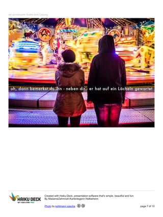 wir gemeinsam finden eine Lösung
Created with Haiku Deck, presentation software that's simple, beautiful and fun.
By MadameZahmirah-Kartenlegerin Hellseherin
Photo by kohlmann.sascha page 7 of 10
 