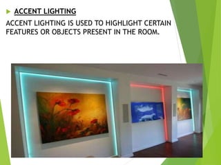  ACCENT LIGHTING
ACCENT LIGHTING IS USED TO HIGHLIGHT CERTAIN
FEATURES OR OBJECTS PRESENT IN THE ROOM.
 