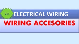 ELECTRICAL WIRING
WIRING ACCESORIES
1.3
 