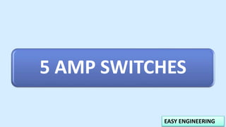 EASY ENGINEERING
5 AMP SWITCHES
 