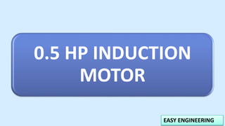 EASY ENGINEERING
0.5 HP INDUCTION
MOTOR
 