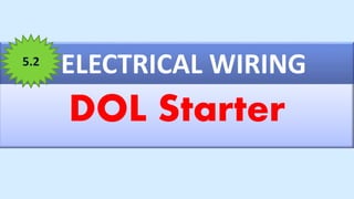 ELECTRICAL WIRING
DOL Starter
5.2
 