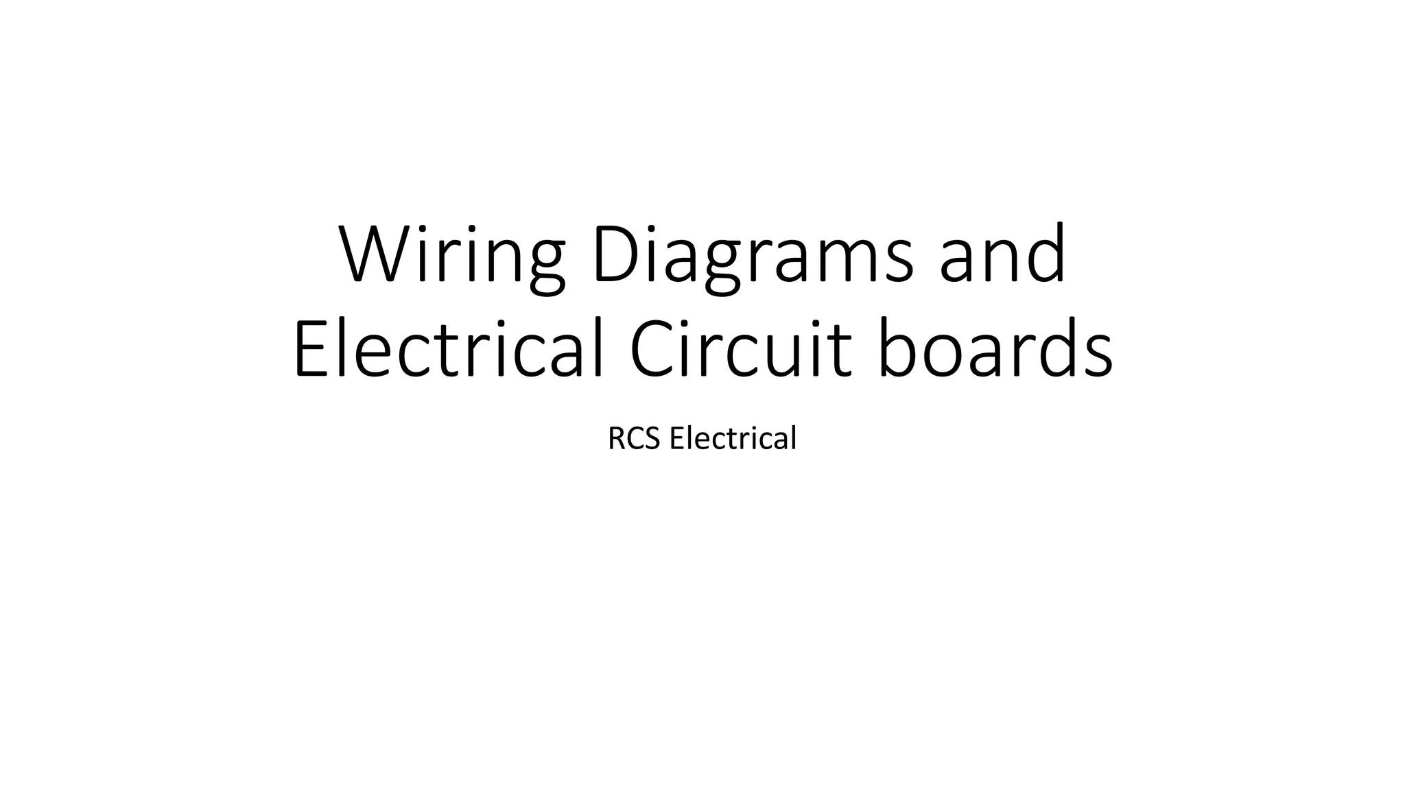 Wiring Diagrams and
Electrical Circuit boards
RCS Electrical