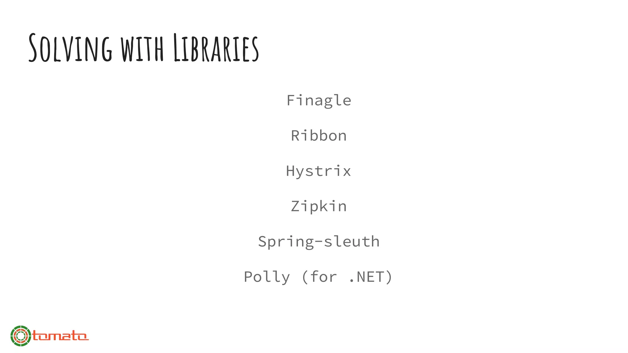 Solving with Libraries
Finagle
Ribbon
Hystrix
Zipkin
Spring-sleuth
Polly (for .NET)
 