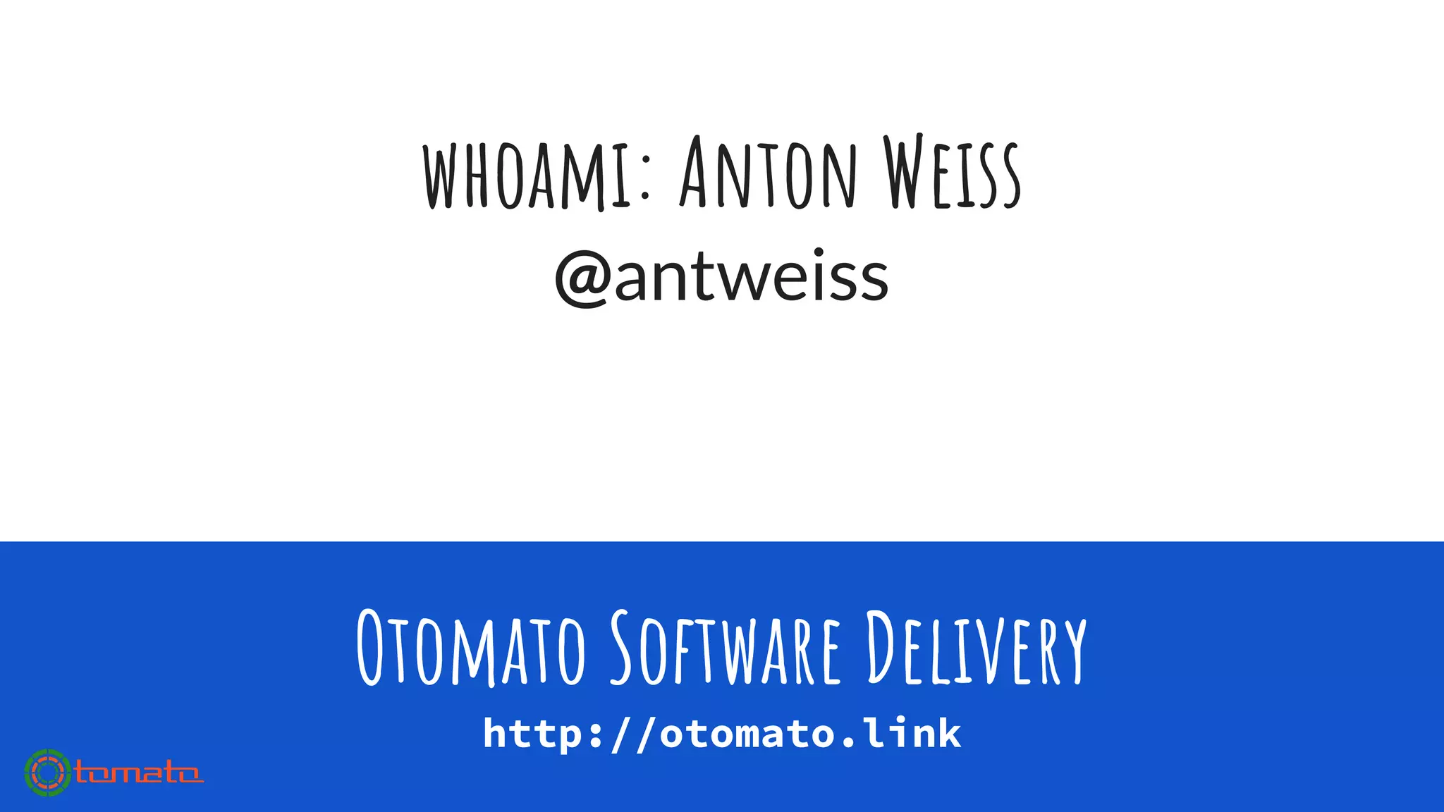 whoami: Anton Weiss
@antweiss
Otomato Software Delivery
http://otomato.link
 