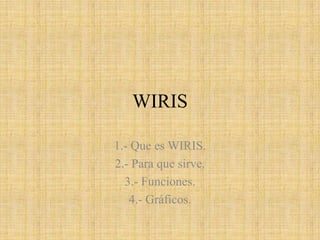 WIRIS1.- Que es WIRIS.2.- Para que sirve.3.- Funciones.4.- Gráficos.