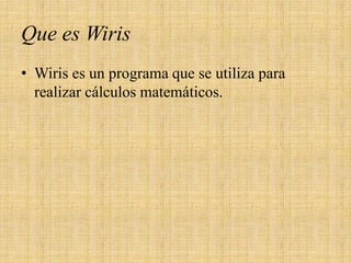 Que es WirisWiris es un programa que se utiliza para realizar cálculos matemáticos.