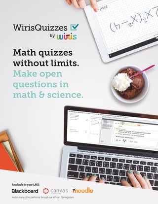 Math quizzes
without limits.
Make open
questions in
math & science.
Available in your LMS:
And in many other platforms through our API or LTI integration.
by
 