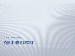 Gihan Aboueleish

WIRITING REPORT
 