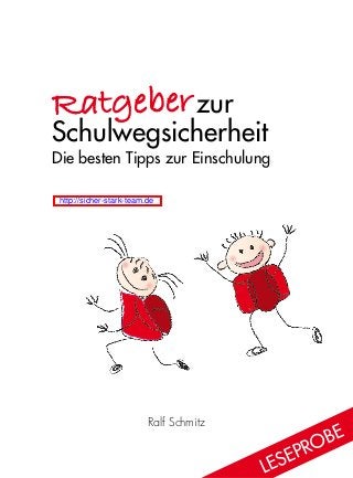 Ralf Schmitz
	 zur
Schulwegsicherheit
Die besten Tipps zur Einschulung
Ratgeber
Lese
probe
http://sicher-stark-team.de
 