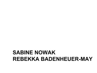 SABINE NOWAK
REBEKKA BADENHEUER-MAY
 