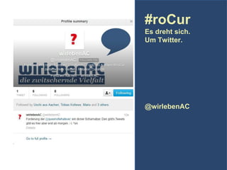 #roCur
Es dreht sich.
Um Twitter.

@wirlebenAC

 