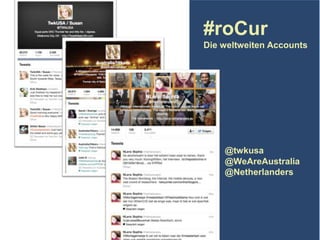 #roCur
Die weltweiten Accounts

@twkusa
@WeAreAustralia
@Netherlanders

 