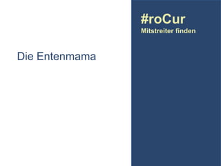 #roCur
Mitstreiter finden

Die Entenmama

 