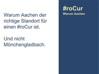 #roCur
Warum Aachen der
richtige Standort für
einen #roCur ist.
Und nicht
Mönchengladbach.

Warum Aachen

 